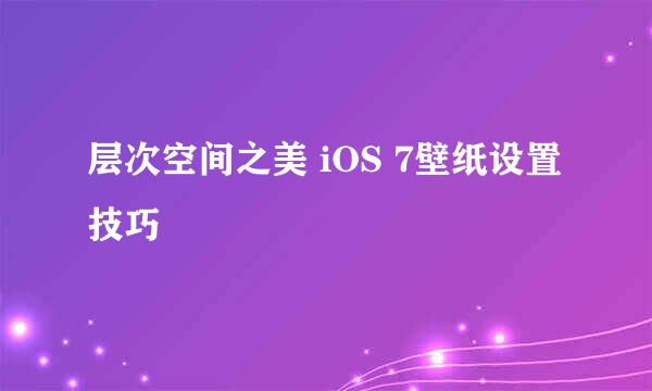 层次空间之美 iOS 7壁纸设置技巧