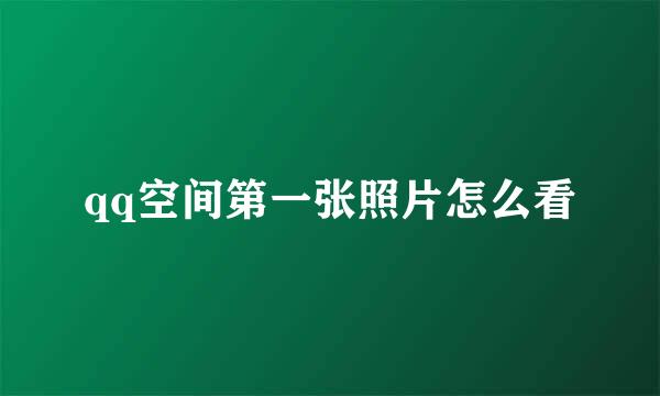 qq空间第一张照片怎么看