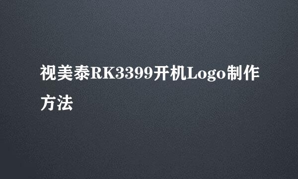视美泰RK3399开机Logo制作方法