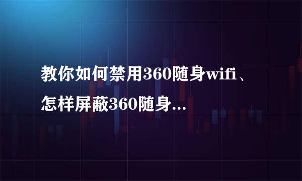 教你如何禁用360随身wifi、怎样屏蔽360随身wifi