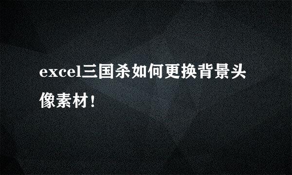 excel三国杀如何更换背景头像素材！