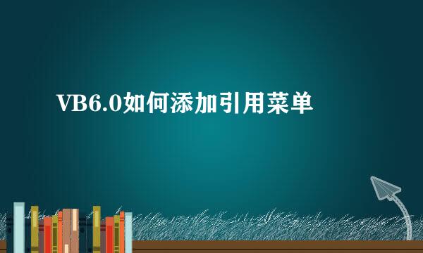 VB6.0如何添加引用菜单