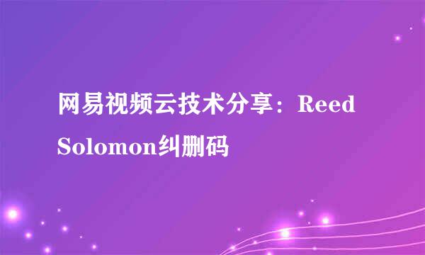 网易视频云技术分享：Reed Solomon纠删码
