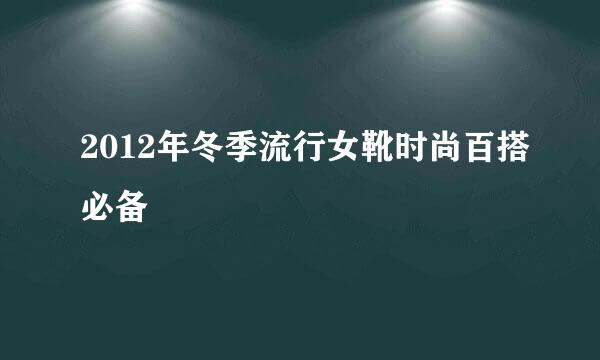 2012年冬季流行女靴时尚百搭必备
