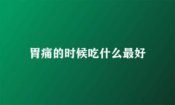 胃痛的时候吃什么最好