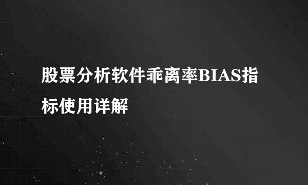股票分析软件乖离率BIAS指标使用详解