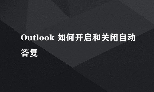 Outlook 如何开启和关闭自动答复