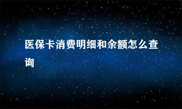 医保卡消费明细和余额怎么查询
