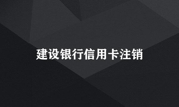 建设银行信用卡注销