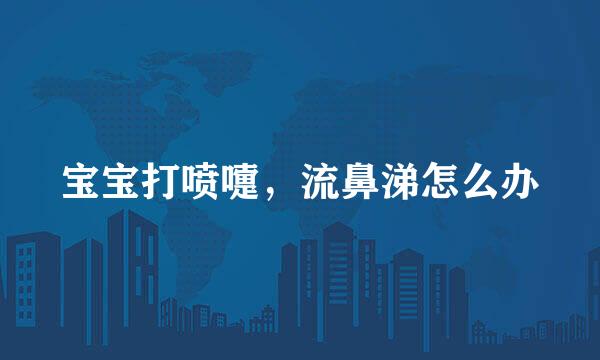 宝宝打喷嚏，流鼻涕怎么办