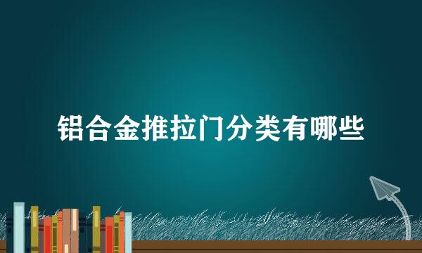 铝合金推拉门分类有哪些