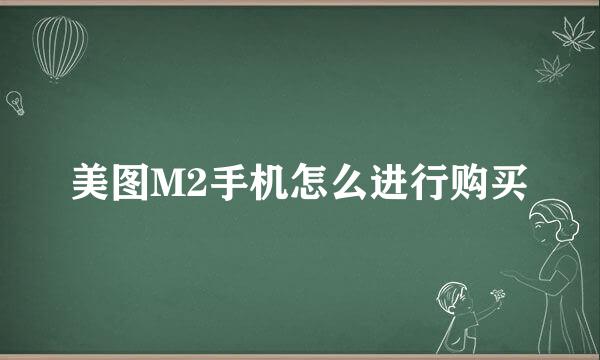 美图M2手机怎么进行购买