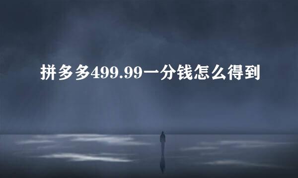 拼多多499.99一分钱怎么得到