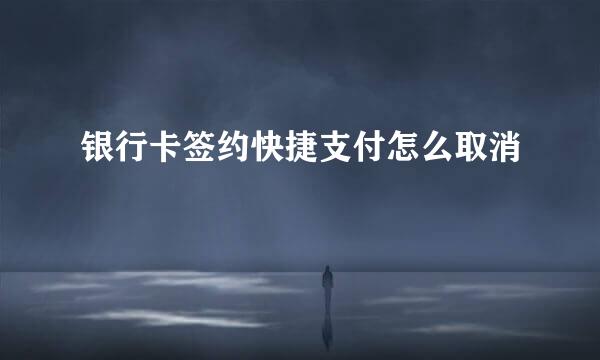 银行卡签约快捷支付怎么取消