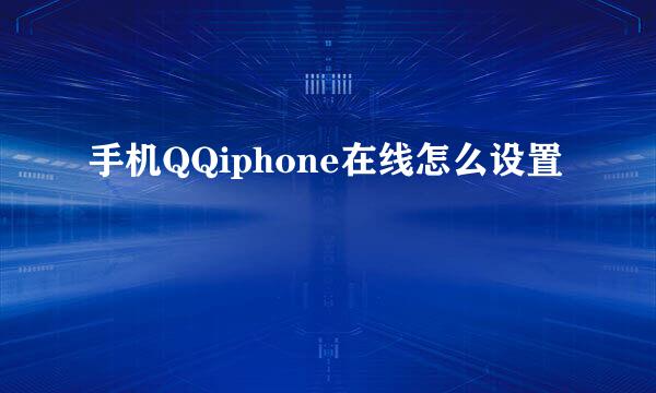 手机QQiphone在线怎么设置