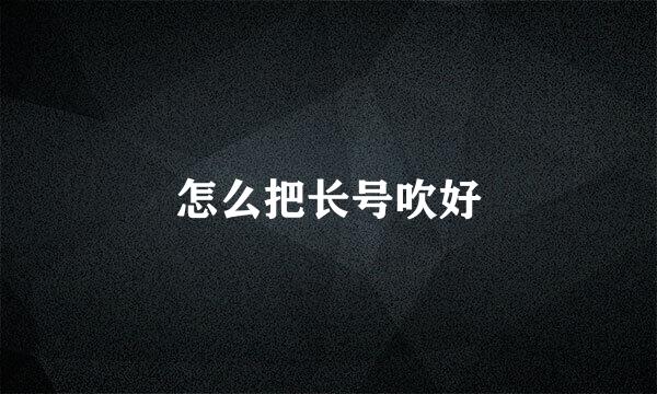 怎么把长号吹好