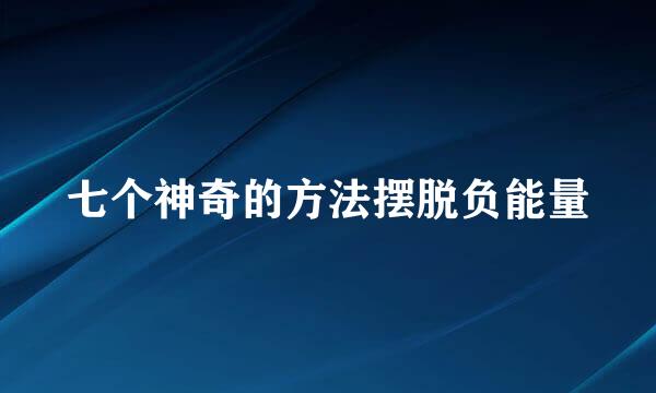 七个神奇的方法摆脱负能量