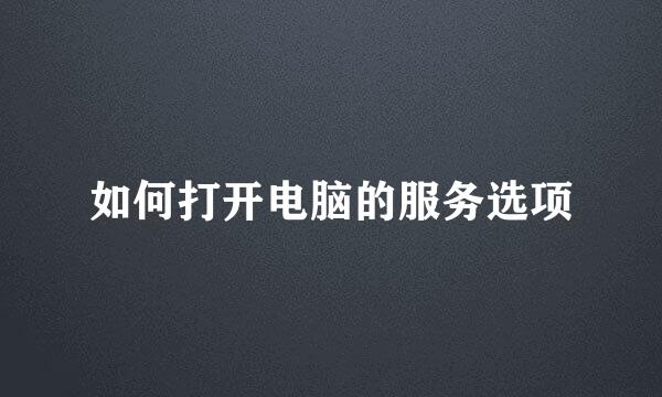 如何打开电脑的服务选项