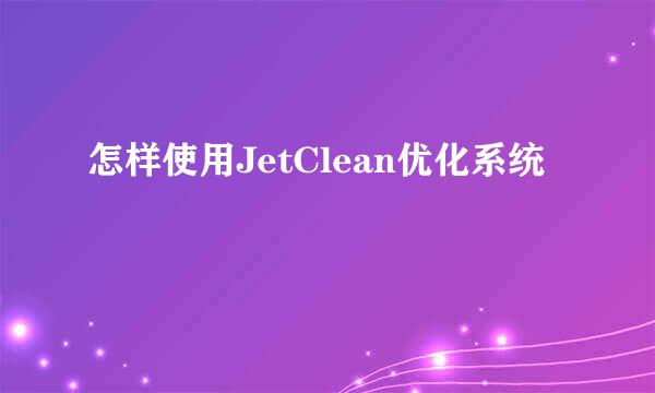 怎样使用JetClean优化系统