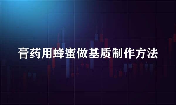 膏药用蜂蜜做基质制作方法