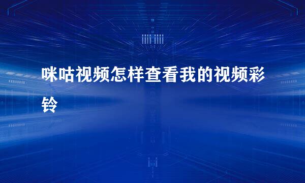 咪咕视频怎样查看我的视频彩铃
