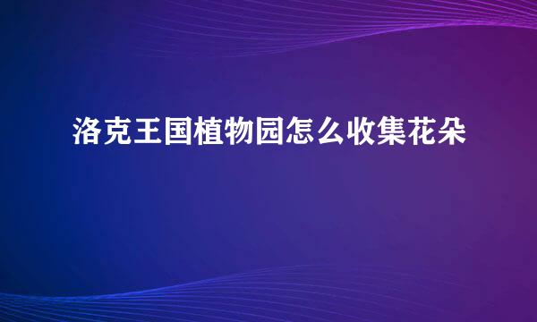 洛克王国植物园怎么收集花朵