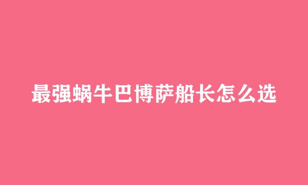 最强蜗牛巴博萨船长怎么选