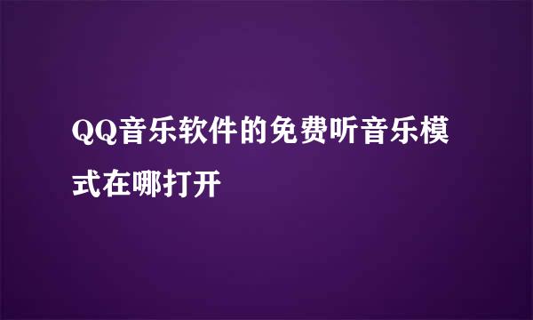 QQ音乐软件的免费听音乐模式在哪打开