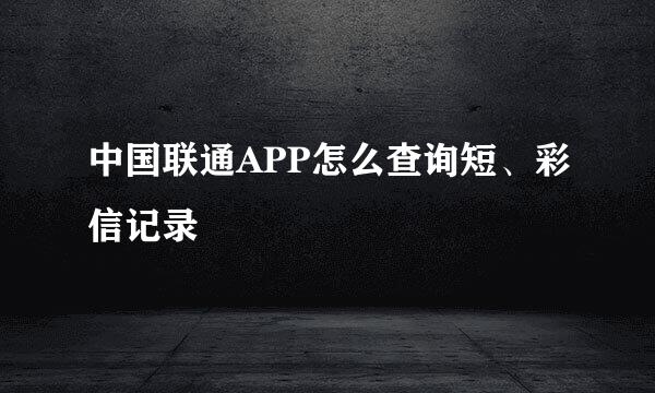 中国联通APP怎么查询短、彩信记录
