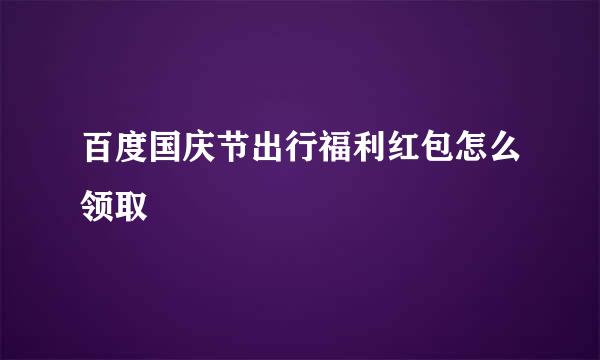 百度国庆节出行福利红包怎么领取