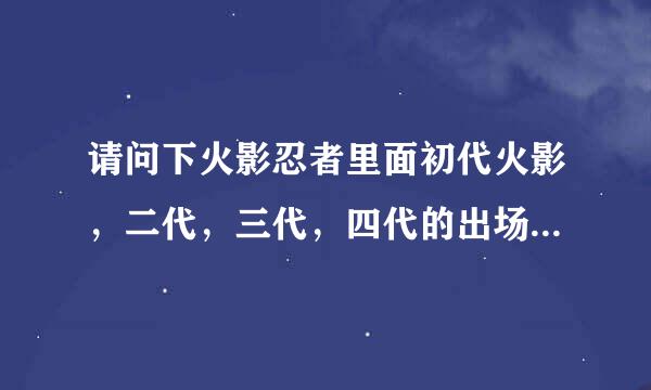 请问下火影忍者里面初代火影，二代，三代，四代的出场集数（包括回忆）