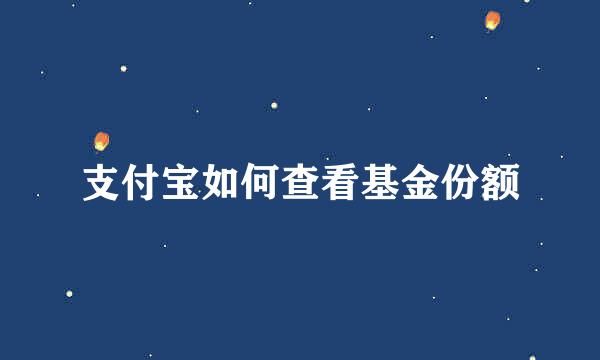 支付宝如何查看基金份额