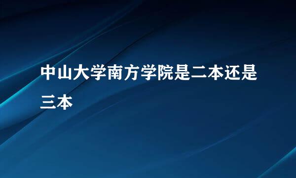 中山大学南方学院是二本还是三本