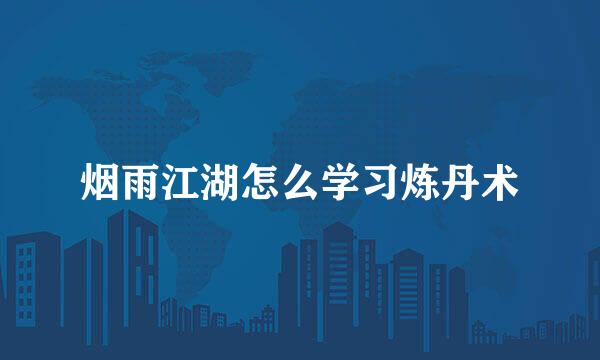 烟雨江湖怎么学习炼丹术
