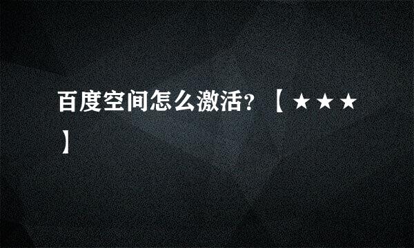 百度空间怎么激活？【★★★】