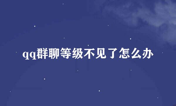 qq群聊等级不见了怎么办
