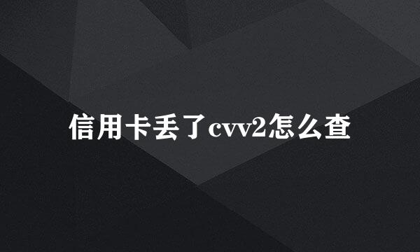 信用卡丢了cvv2怎么查