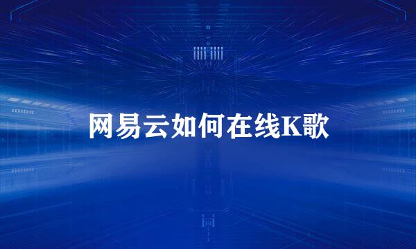 网易云如何在线K歌