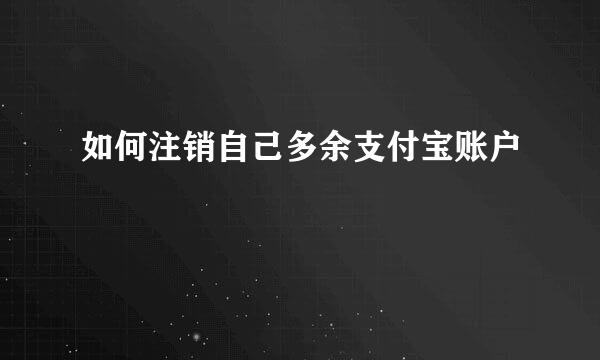 如何注销自己多余支付宝账户