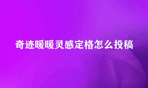 奇迹暖暖灵感定格怎么投稿
