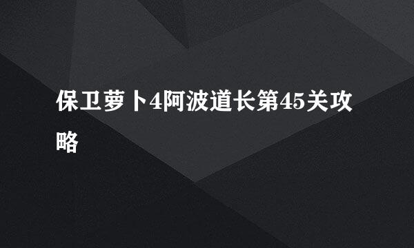 保卫萝卜4阿波道长第45关攻略