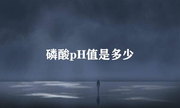 磷酸pH值是多少