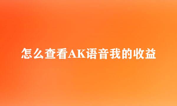 怎么查看AK语音我的收益