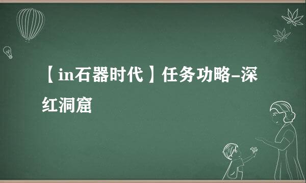 【in石器时代】任务功略-深红洞窟