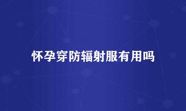 怀孕穿防辐射服有用吗