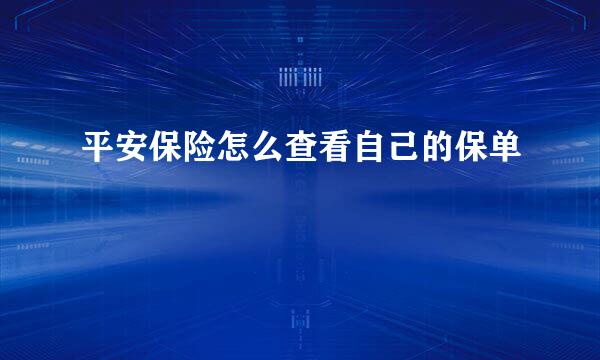 平安保险怎么查看自己的保单