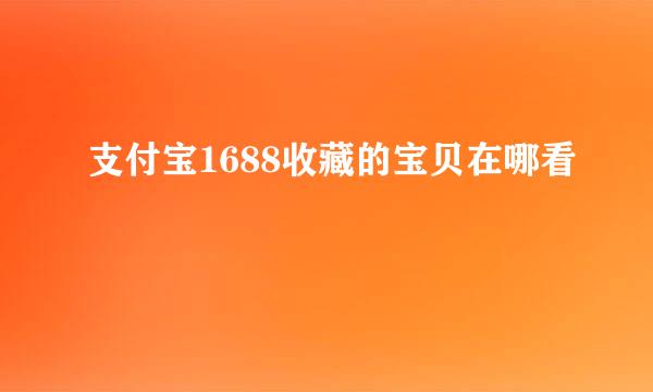 支付宝1688收藏的宝贝在哪看