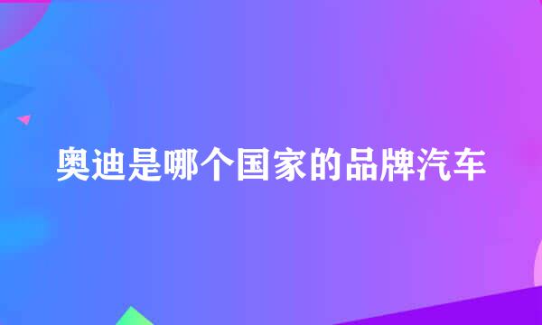 奥迪是哪个国家的品牌汽车