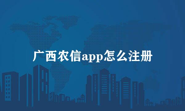 广西农信app怎么注册