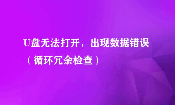 U盘无法打开,出现数据错误(循环冗余检查)
